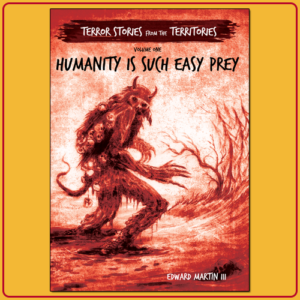 Terror Stories from the Territories Volume 1: Humanity is Such Easy Prey