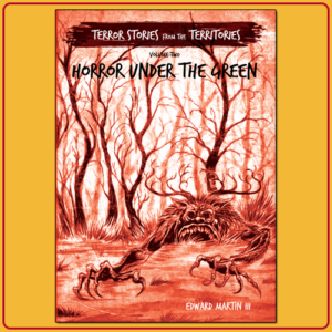 Terror Stories from the Territories Volume 2: Horror Under the Green