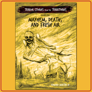 Terror Stories from the Territories Volume 5: Mayhem, Death, and Fresh Air